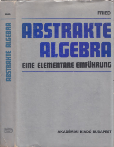 Ervin Fried - Abstrakte Algebra - Eine elementare einfhrung