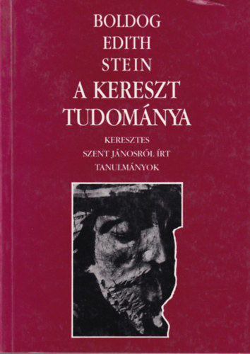 Edith Stein - A kereszt tudománya - Keresztes szent Jánosról írt tanulmányok