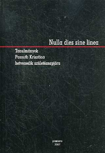 Berecz; L. Moln�r; Tatai  (szerk.) - Nulla dies sine linea - Tanulm�nyok Passuth Krisztina hetvenedik sz�let�snapj�ra