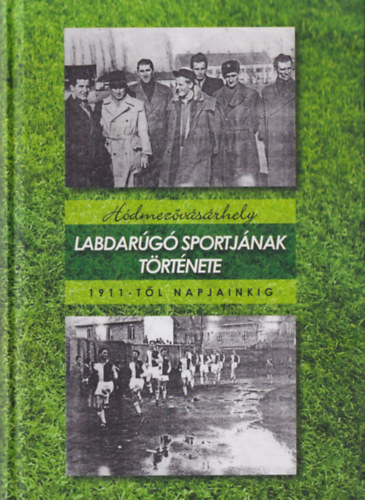 Fldesi Gyula Fldvri Lszl - Hdmezvsrhely labdarg sportjnak trtnete 1911-tl napjainkig