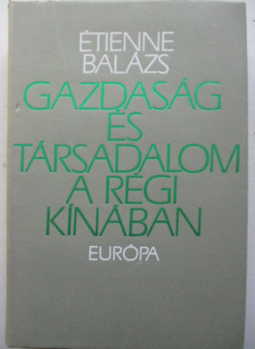 Étienne Balázs - Gazdaság és társadalom a régi Kínában