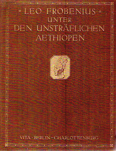 Leo Frobenius - Unter den unstr�flichen Aethiopen