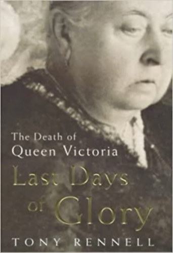 Tony Rennell - The Last Days of Glory: The Death of Queen Victoria