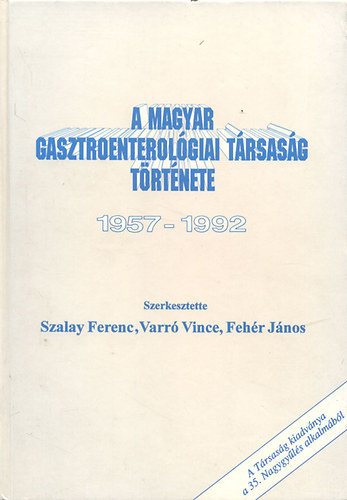 Szalay Ferenc ; Varr Vince; Fehr Jnos (szerk.) - A Magyar Gasztroenterolgiai Trsasg trtnete 1957-1992