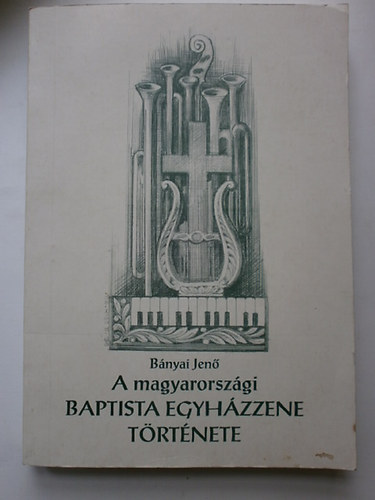 B�nyai Jen� - A magyarorsz�gi baptista egyh�zzene t�rt�nete