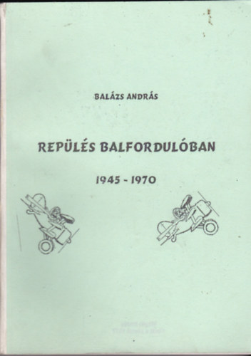 Balázs András - Repülés balfordulóban I-II. egybekötve - 1945-1970, 1956-1970