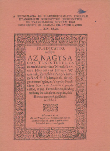 Kallai Albert - Praedicatio, mellyet, az nagysagos, tekintetes, es j� emlek�zet� vit�z Wrnak Dr v. get Homonnai Istvan Wramnak, Zempl�n �s Vng-V�rmegy�knek f� Effp�nny�nak, tiztefeges temetfeg�n, az Vngv�ri praedic�tor, Kallai Albert, praedic�llot, 1599. Eztend�ben