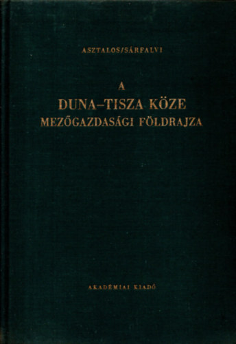 Asztalos Istvn, Srfalvi Bla - A Duna-Tisza kze mezgazdasgi fldrajza (Fldrajzi Monogrfik IV.)