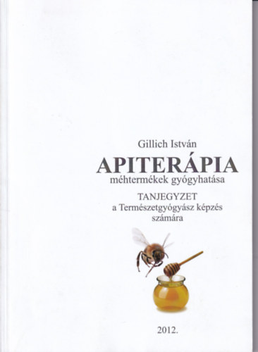 Gillich István - Apiterápia (Tanjegyzet a természetgyógyászati képzés számára)