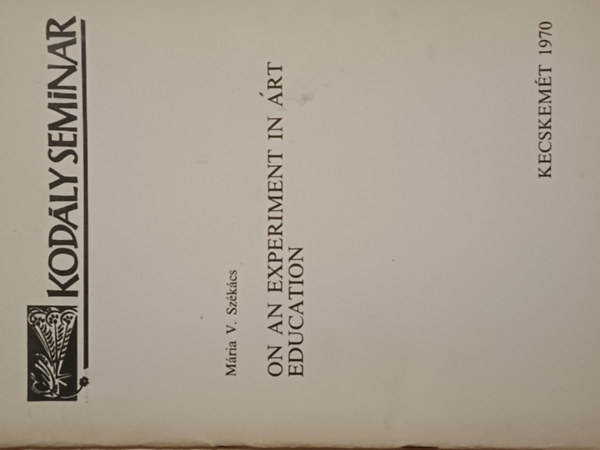 M�ria V.SZ�k�cs - On an experiment in art education (Kod�ly Semin�r)