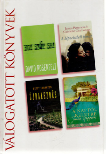 Betsy Thornton, James Patterson, Gabrielle Charbonnet, Julia Gregson David Rosenfelt - Egy sz�t se! o �jrakezd�s o A k�pzeletbeli bar�t o A napt�l keletre