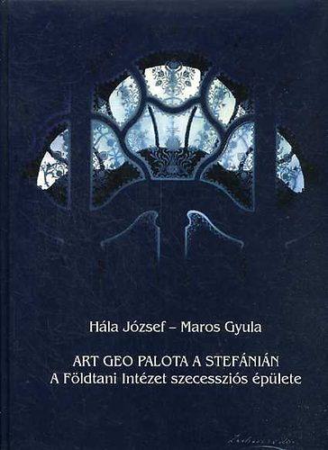 Hla Jzsef; Maros Gyula - Art geo palota a stefnin - a fldtani intzet szecesszis plete