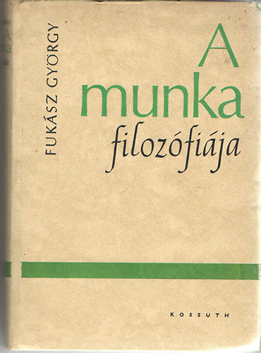 Fuk�sz Gy�rgy - A munka filoz�fi�ja