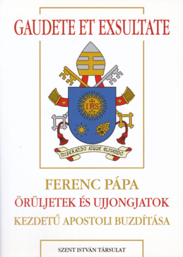 Gaudete et Exsultate - Ferenc P�pa �r�ljetek �s ujjongjatok kezdet� apostoli buzd�t�sa