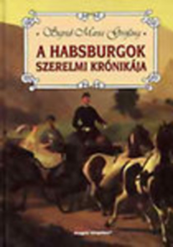 Sigrid-Maria Grssing - A Habsburgok szerelmi krnikja