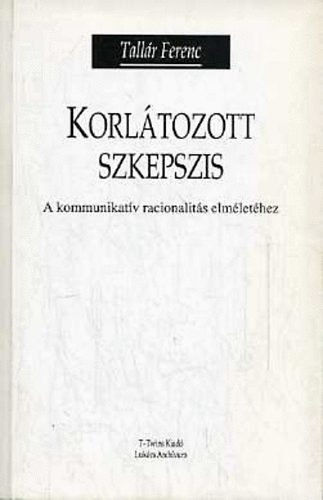 Tall�r Ferenc - Korl�tozott szkepszis - A kommunikat�v racionalit�s elm�let�hez