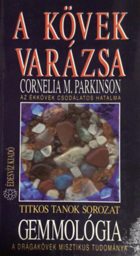 Cornelia M. Parkinson - Gemmológia - A kövek varázsa AZ ÉKKÖVEK CSODÁLATOS HATALMA/A DRÁGAKÖVEK MISZTIKUS TUDOMÁNYA