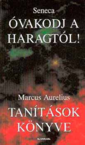 Marcus Aurelius; Lucius Annaeus Seneca - vakodj a haragtl! - Tantsok knyve