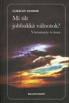 Luk�csy S�ndor - Mi tilt jobbakk� v�lnotok? (V�r�smarty �s kora)