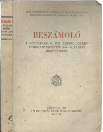 Besz�mol� - A Kolozsv�ri M. Kir. Ferenc J�zsef Tudom�nyegyetem 1940-41. tan�vi m�k�d�s�r�l
