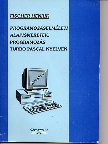 Fischer  Henrik - Programozselmleti alapismeretek, programozs Turbo Pascal nyelven
