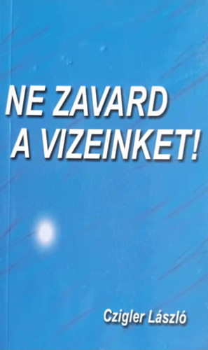 Czigler Lszl - Ne zavard a vizeinket! (Dediklt)