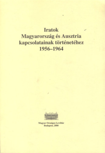 Gecsnyi Lajos - Iratok Magyarorszg s Ausztria kapcsolatainak trtnethez (1956-1964) (dediklt)