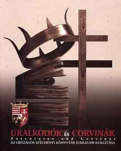 Karsay Orsolya   (Szerkeszt�) - Uralkod�k �s corvin�k Potentates and Corvinas - Az Orsz�gos Sz�ch�nyi K�nyvt�r jubileumi ki�ll�t�sa alap�t�s�nak 200. �vfordul�j�n 2002. m�jus 16 - augusztus 20./Anniversary Exhibition of the National Sz�ch�nyi Library May 16 - Au