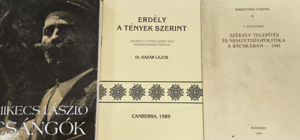 A. Sajti Enik�, Dr. Kaz�r Lajos, Mikecs L�szl� - 3 db Erd�llyel kapcsolatos k�nyv: Sz�kely telep�t�s �s nemzetis�gpolitika a B�csk�ban + Erd�ly a t�nyek szerint + Cs�ng�k