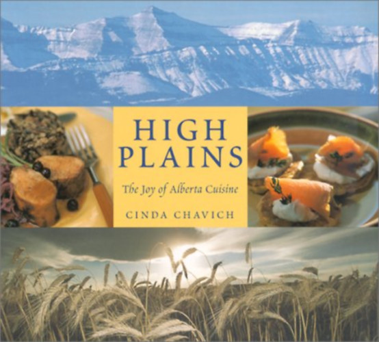 Cinda Chavich - High Plains: The Joy of Alberta Cuisine