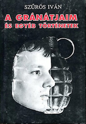 Sz�r�s Istv�n - A gr�n�tjaim �s egy�b t�rt�netek avagy: "Legyetek j�k ha tudtok!"