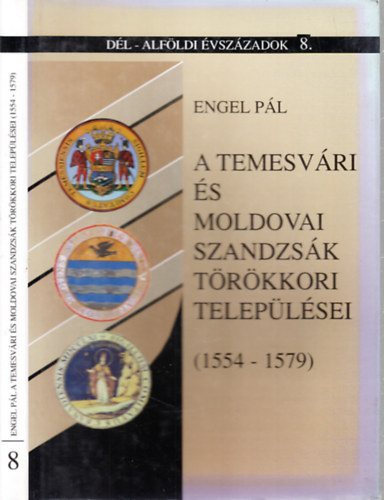 Engel Pl - A temesvri s moldovai szandzsk trkkori teleplsei (1554-1579)- Dl-Alfldi vszzadok 8.