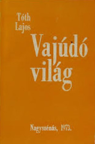 T�th Lajos - Vaj�d� vil�g (A nagysz�n�si Lenin Termel�sz�vetkezet els� huszon�t �ve)