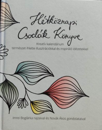 Nov�k �kos, Almamenta Kft. Imrei Bogl�rka  (illus.) - H�tk�znapi Csod�k K�nyve - Kreat�v kalend�rium term�szet ihlette illusztr�ci�kkal �s inspir�l� id�zetekkel
