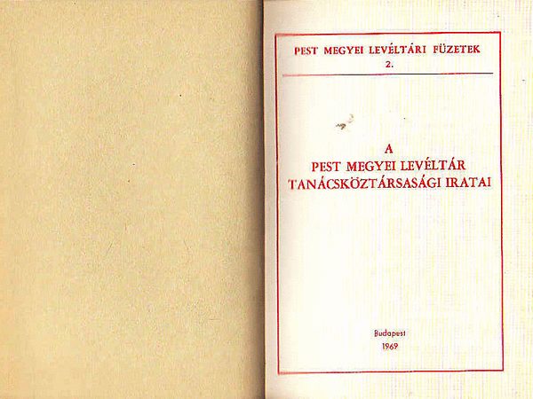 Pest megyei levltr fzetek 2. - Egy pest megyei levltr tancskztrsasgi iratai