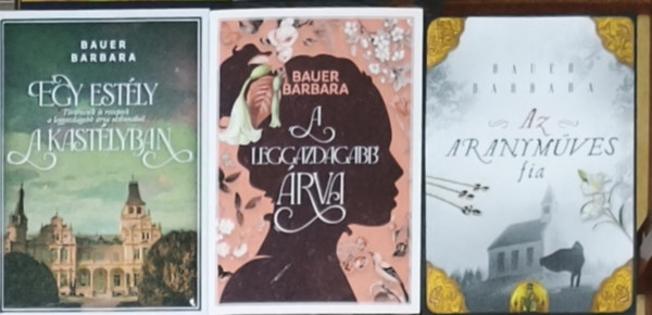 Bauer Barbara - 3db Bauer Barbara regény - Egy kastélyban, A leggazdagabb árva, Az aranyműves fia