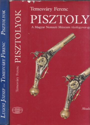 Lugosi J�zsef-Temesv�ry Ferenc - 2 db album pisztolyokr�l: Pisztolyok (A Magyar Nemzeti M�zeum t�zfegyver-gy�jtem�nye I.) + Pisztolyok (Lugosi-Temesv�ry)