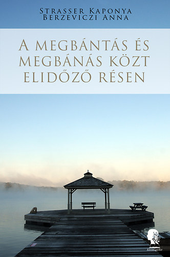 Strasser Kaponya - , Berzeviczi Anna - A megbántás és megbánás közt elidőző résen