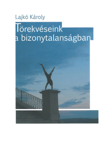 Lajk� K�roly - T�rekv�seink a bizonytalans�gban