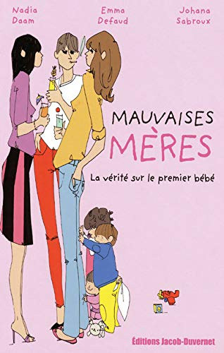 Emma Defaud, Johana Sabroux, Sophie Bouxom  Nadia Daam (illus.) - Mauvaises Meres: La Vrit Sur Le Premier Bb