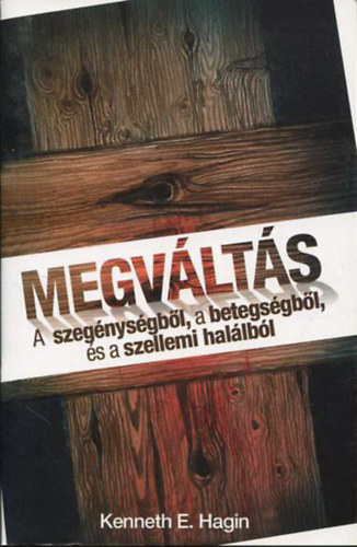 Kenneth E. Hagin - Megv�lt�s - A szeg�nys�gb�l, a betegs�gb�l, �s a szellemi hal�lb�l