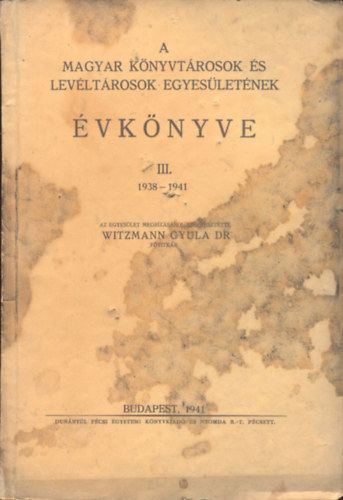 Witzmann Gyula dr. (szerk.) - A Magyar Knyvtrosok s Levltrosok Egyesletnek vknyve III. 1938-1941