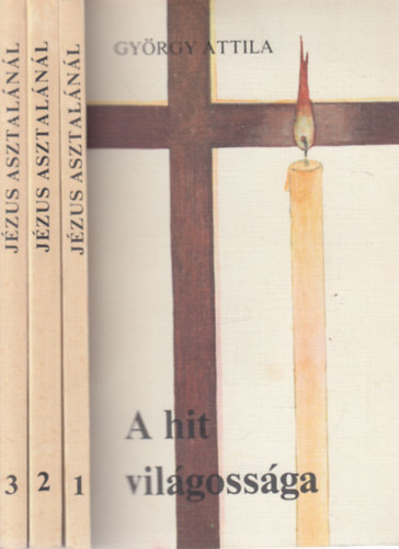 Gyrgy Attila - Jzus asztalnl 1-3. (A hit vilgossga - A szeretet parancsai - A kegyelem forrsai)