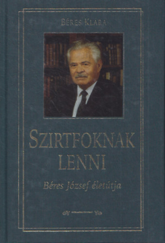 Béres Klára - Szirtfoknak lenni (Béres József életútja)