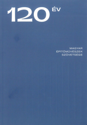 Gtz Eszter (szerk.), Szeg Gyrgy (szerk.), Botzheim Blint (szerk.) - 120 v - Magyar ptmvszek Szvetsge