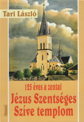 Tari L�szl� - 125 �ves a zentai J�zus Szents�ges Sz�ve templom