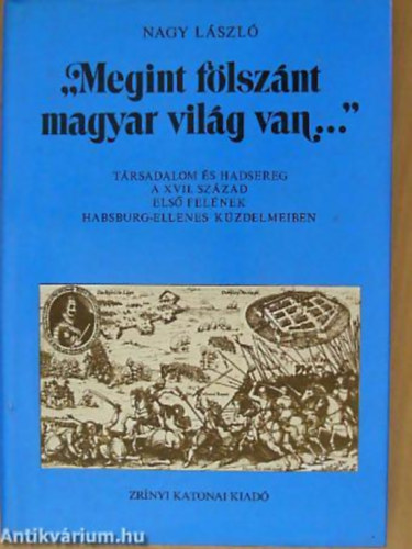 Nagy Lszl - "Megint flsznt magyar vilg van..." TRSADALOM S HADSEREG A XVII. SZZAD ELS FELNEK HABSBURG-ELLENES KZDELMEIBEN