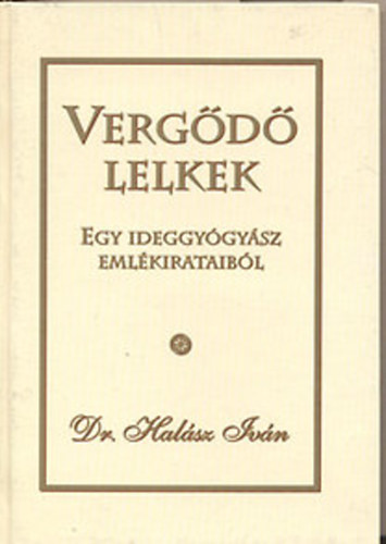 Dr. Hal�sz Iv�n - Verg�d� lelkek - Egy ideggy�gy�sz eml�kirataib�l