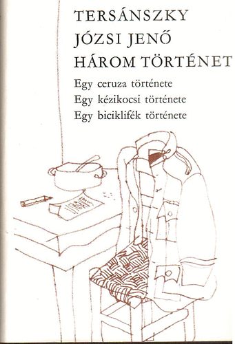 Tersnszky Jzsi Jen - Hrom trtnet (Egy ceruza trtnete-Egy kzikocsi trtnete-Egy...)