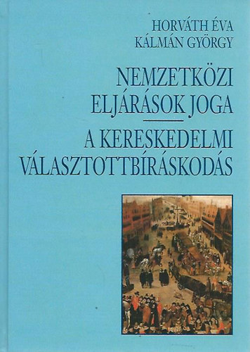 Horv�th �va-K�lm�n Gy�rgy - Nemzetk�zi elj�r�sok joga-A kereskedelmi v�lasztottbr�skod�s